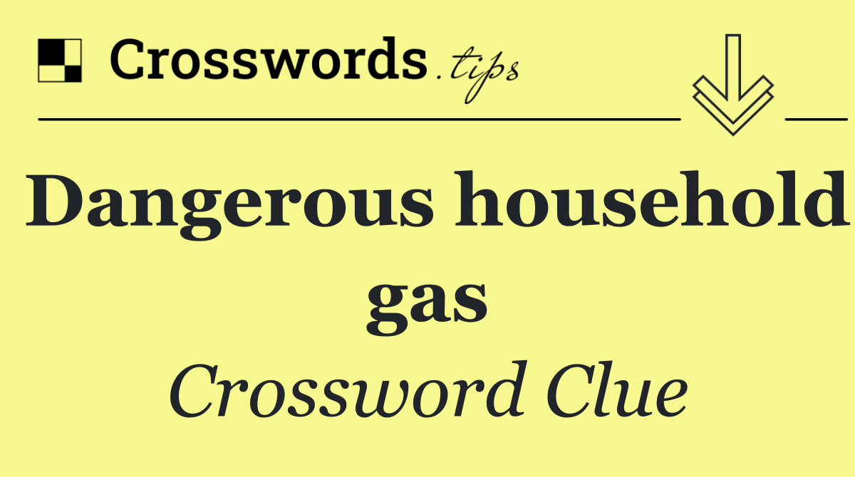 Dangerous household gas