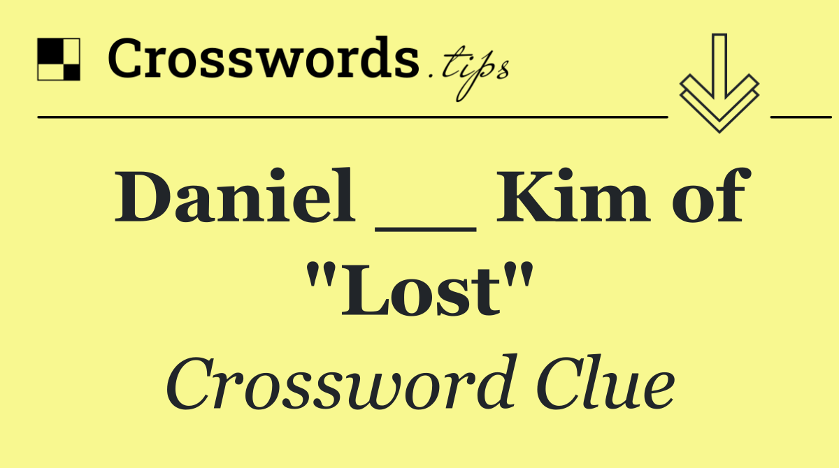Daniel __ Kim of "Lost"