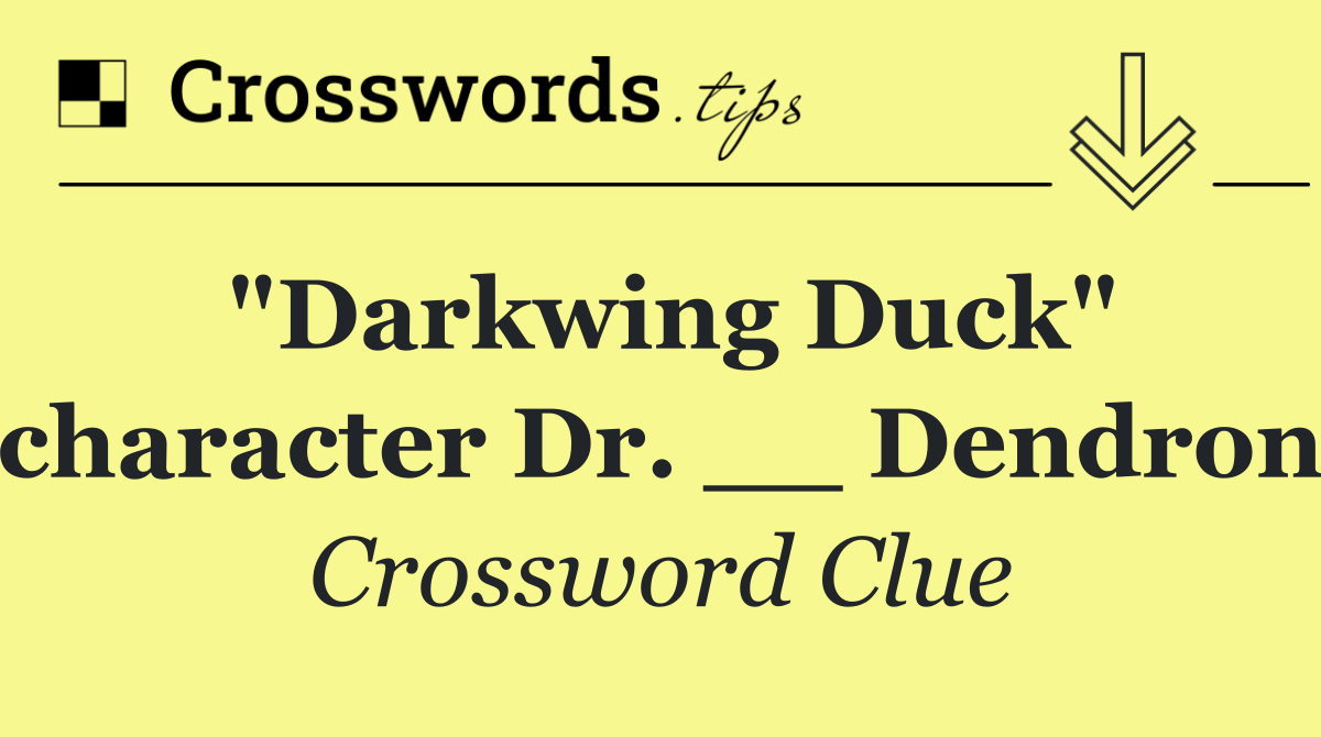 "Darkwing Duck" character Dr. __ Dendron