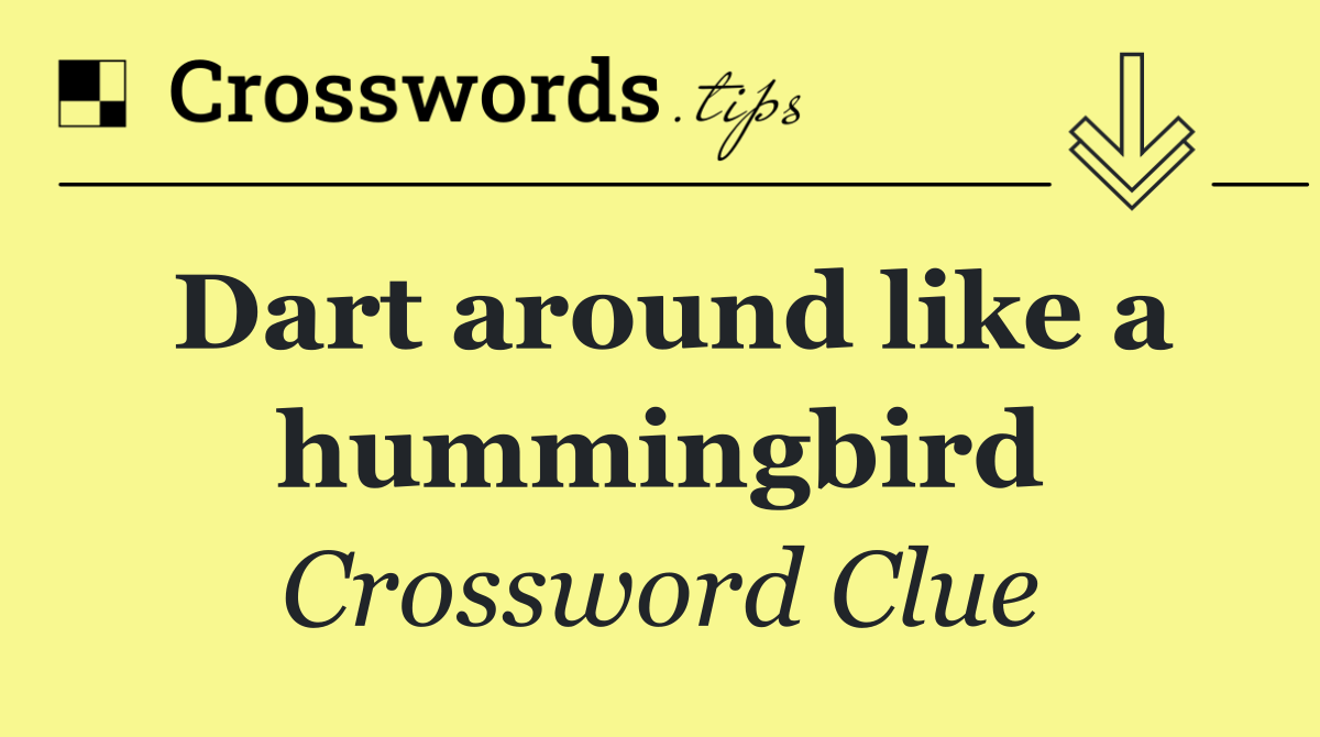 Dart around like a hummingbird