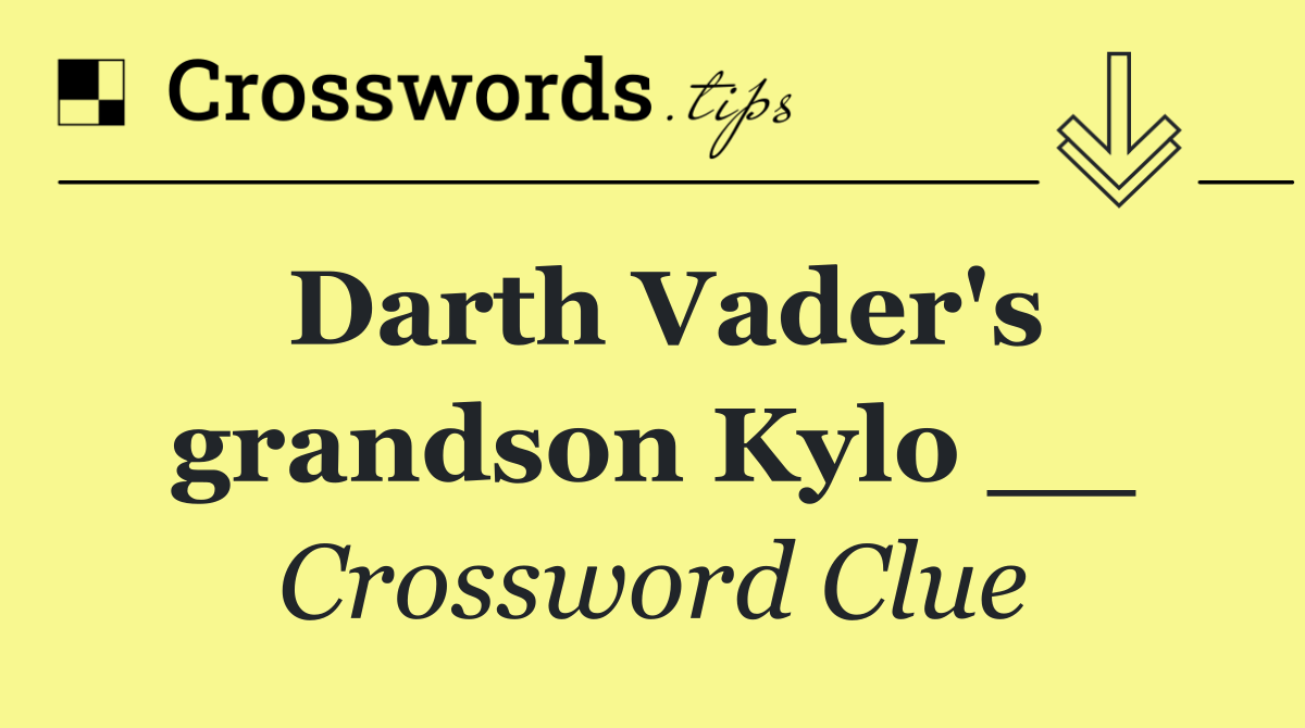 Darth Vader's grandson Kylo __