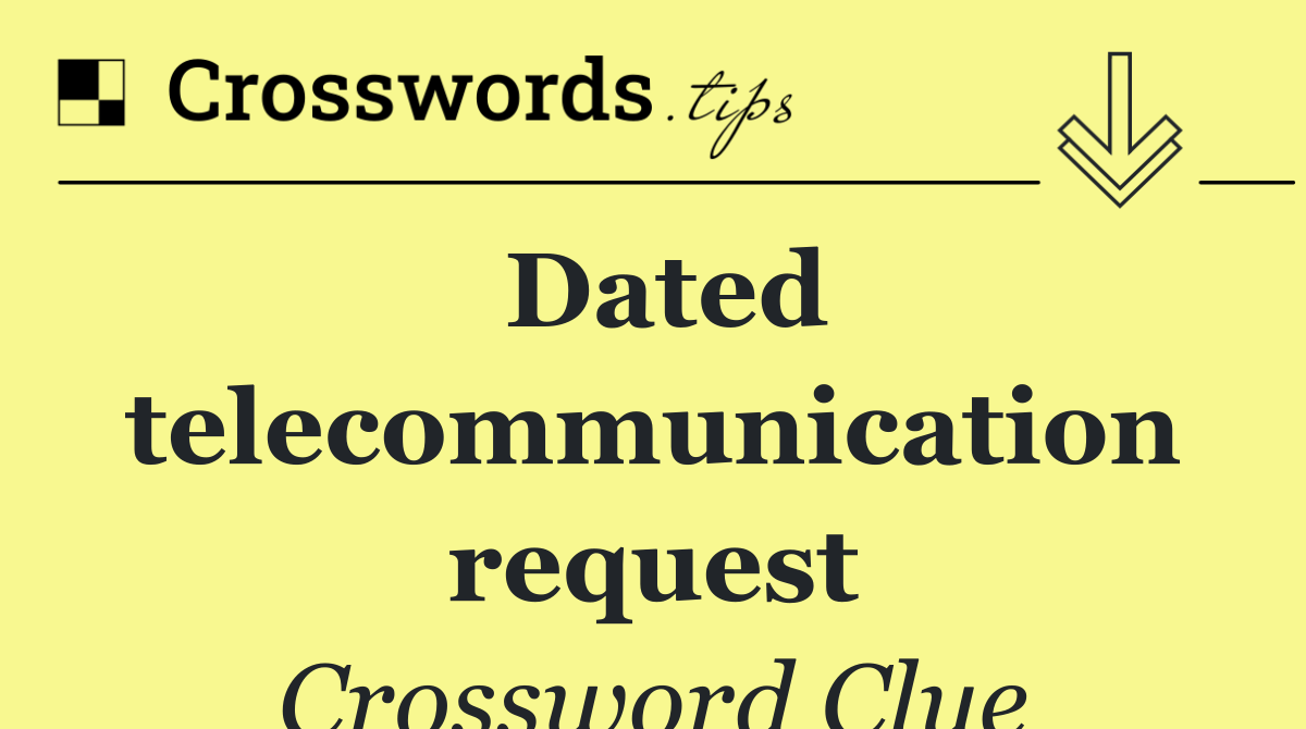 Dated telecommunication request