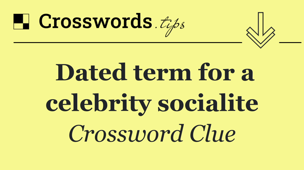 Dated term for a celebrity socialite