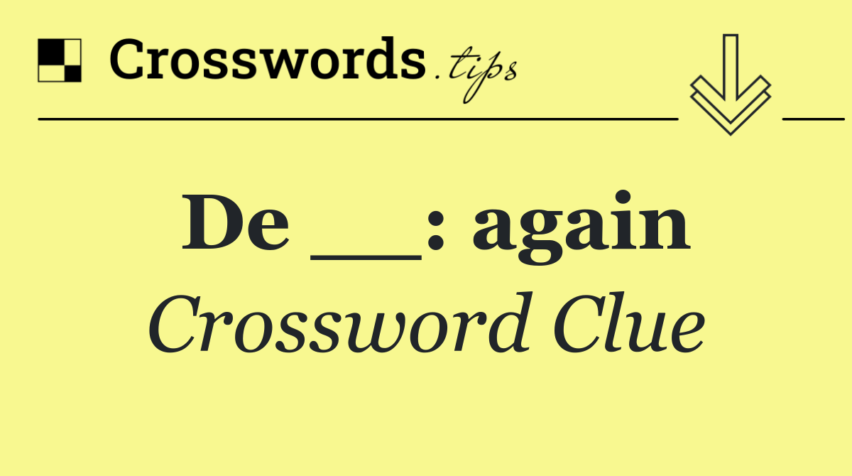 De __: again