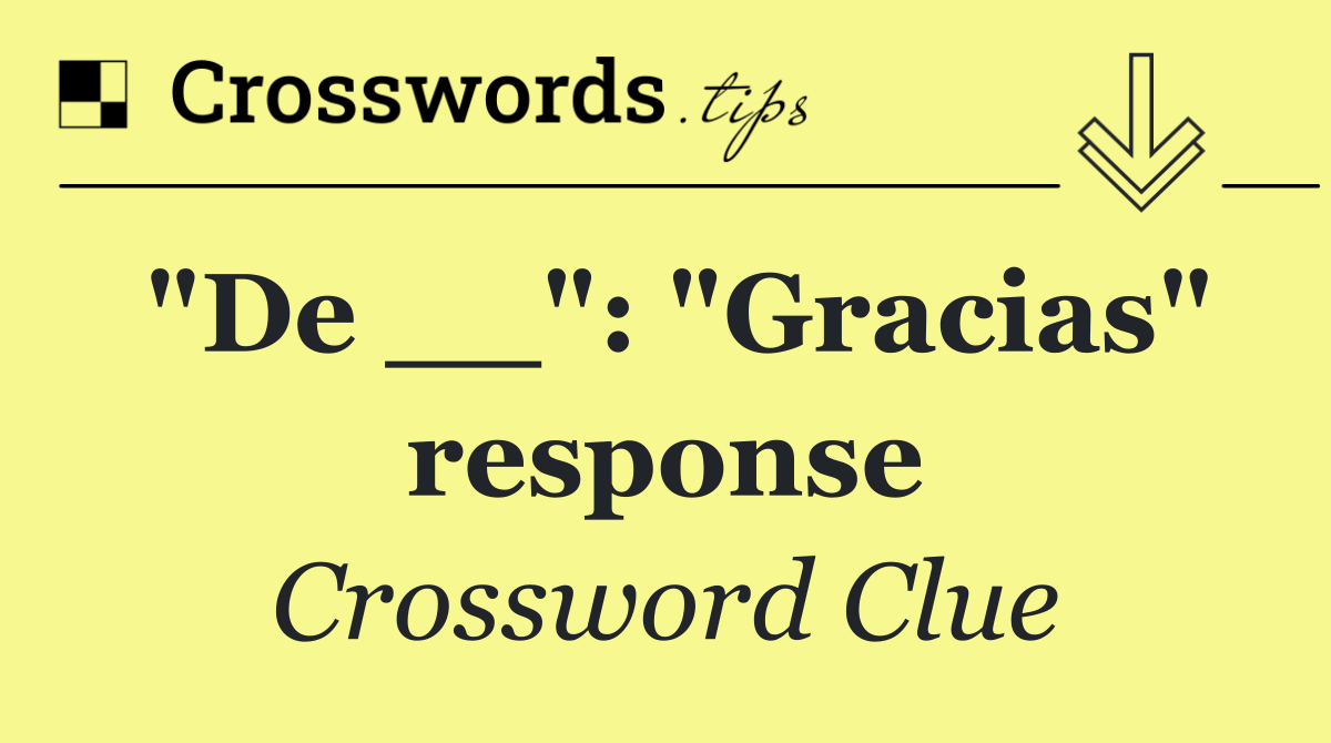 "De __": "Gracias" response