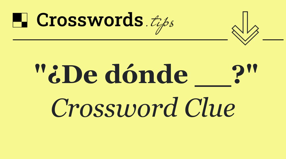 "¿De dónde __?"