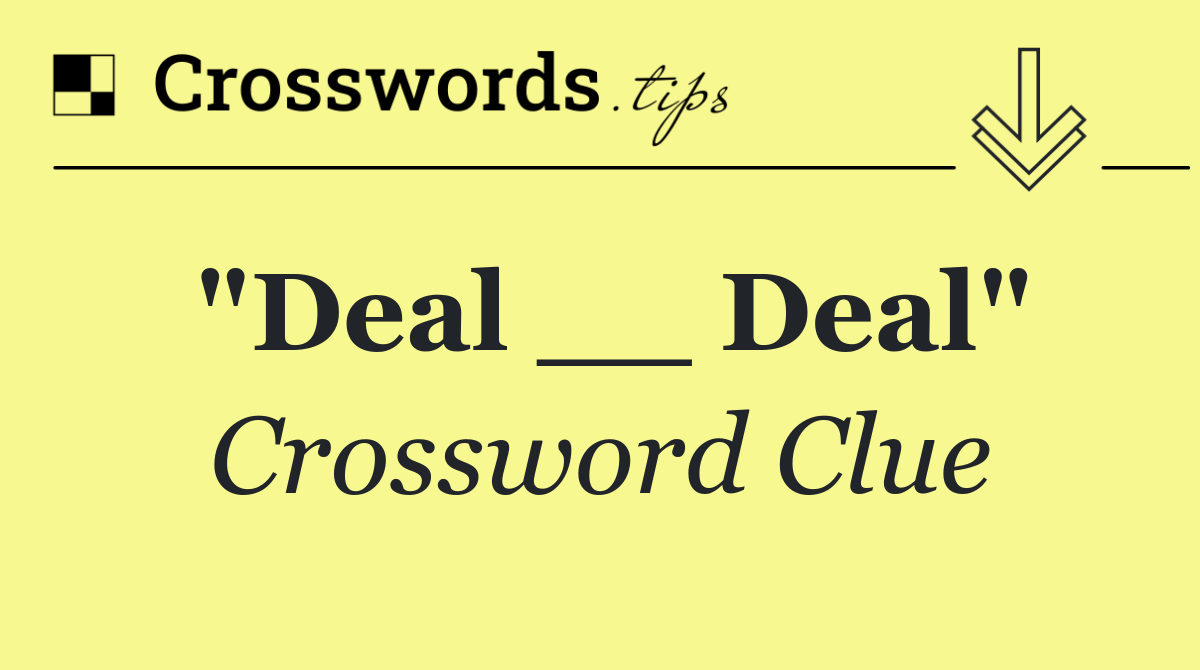 "Deal __ Deal"