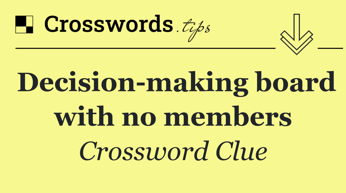 Decision making board with no members