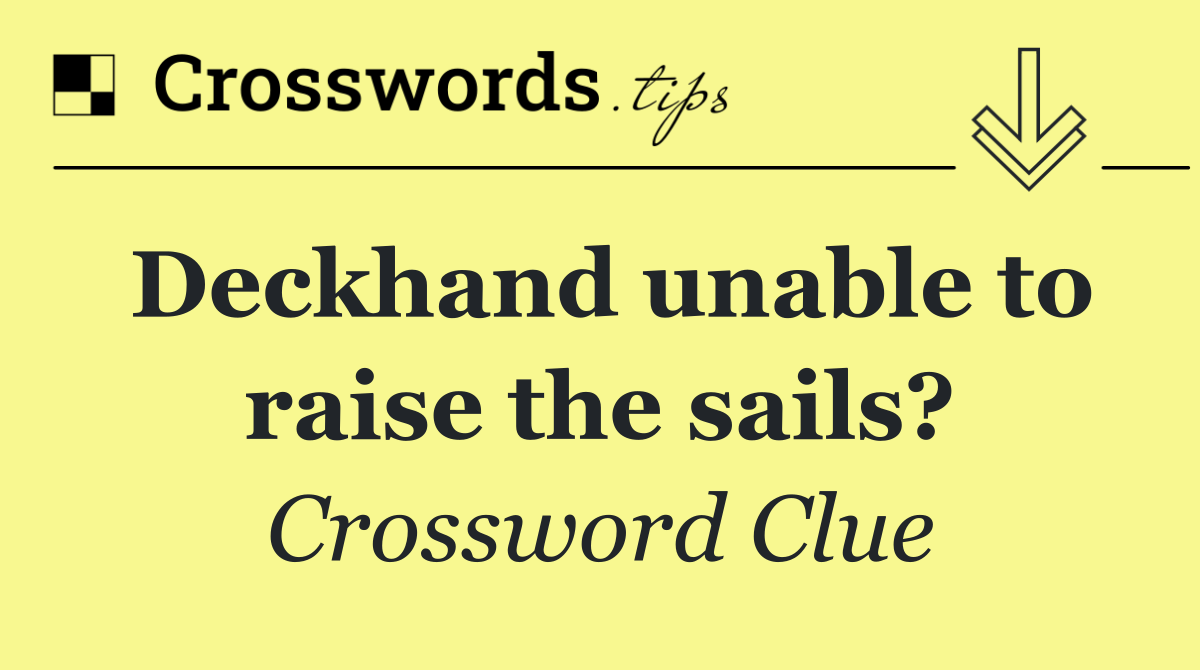 Deckhand unable to raise the sails?