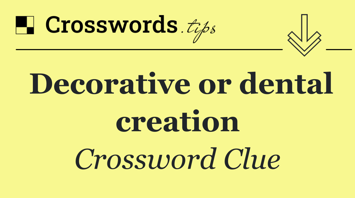 Decorative or dental creation