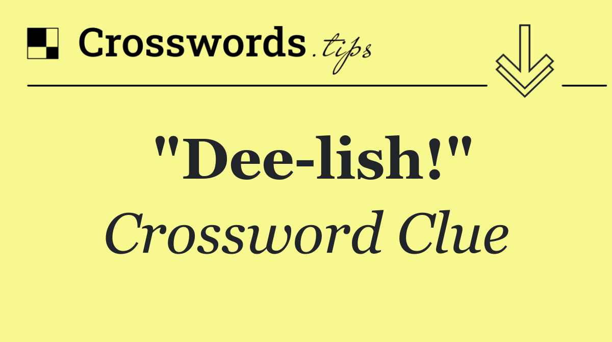 "Dee lish!"
