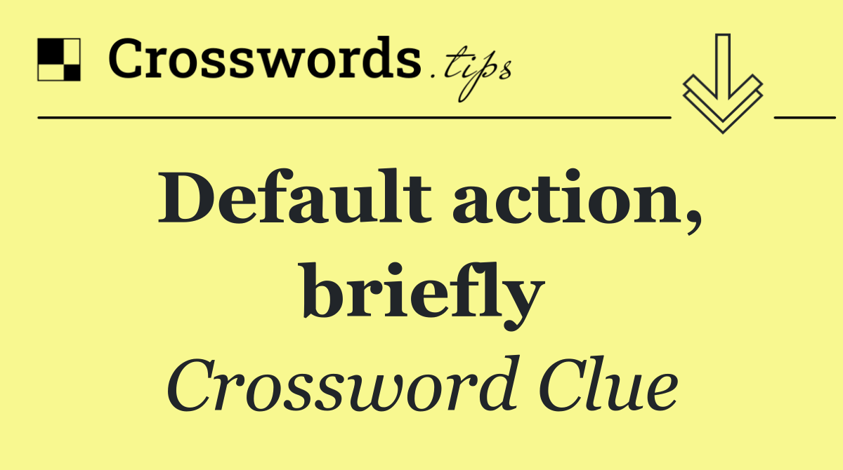 Default action, briefly