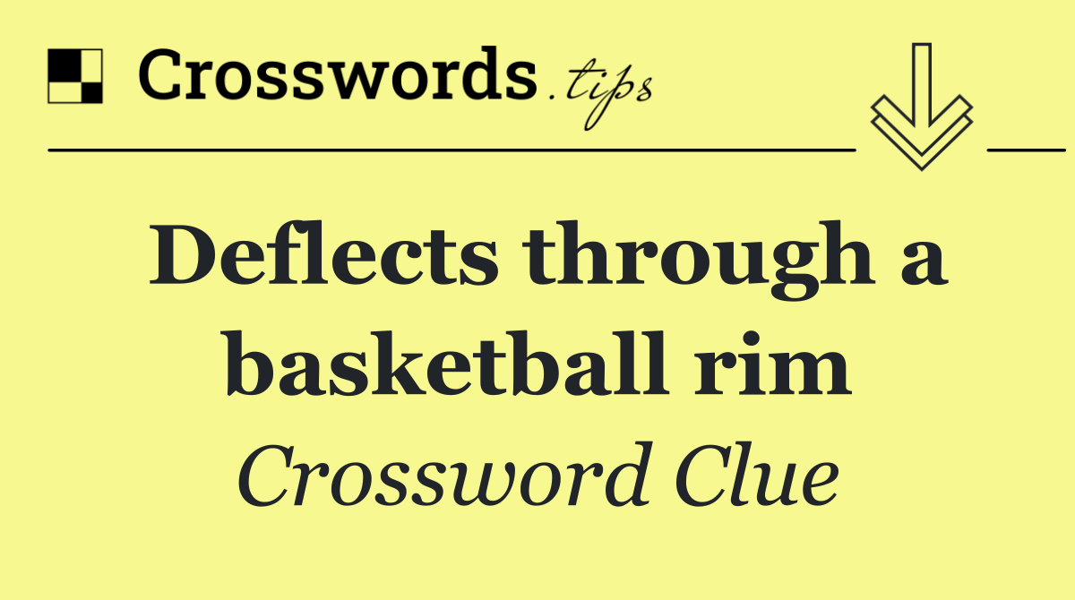 Deflects through a basketball rim