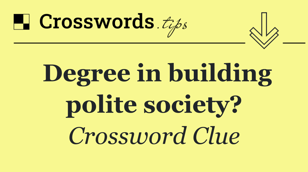 Degree in building polite society?