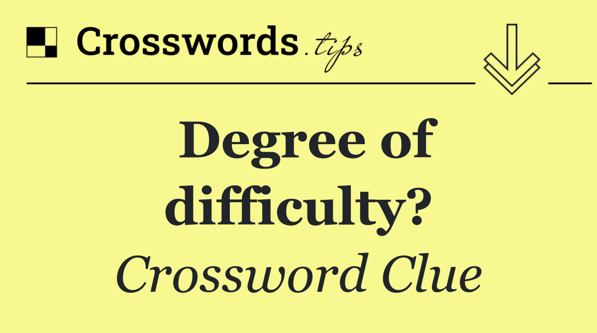 Degree of difficulty?