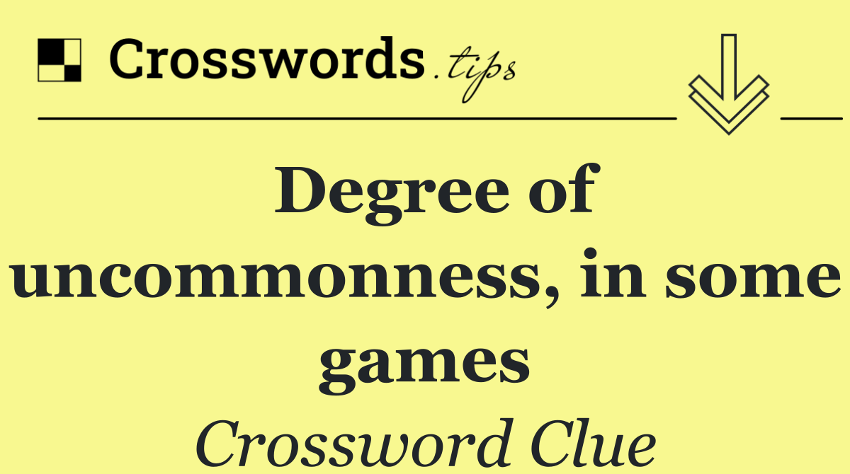 Degree of uncommonness, in some games