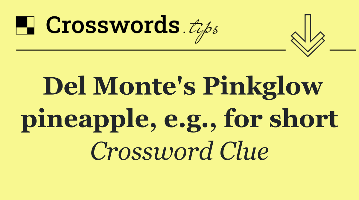 Del Monte's Pinkglow pineapple, e.g., for short