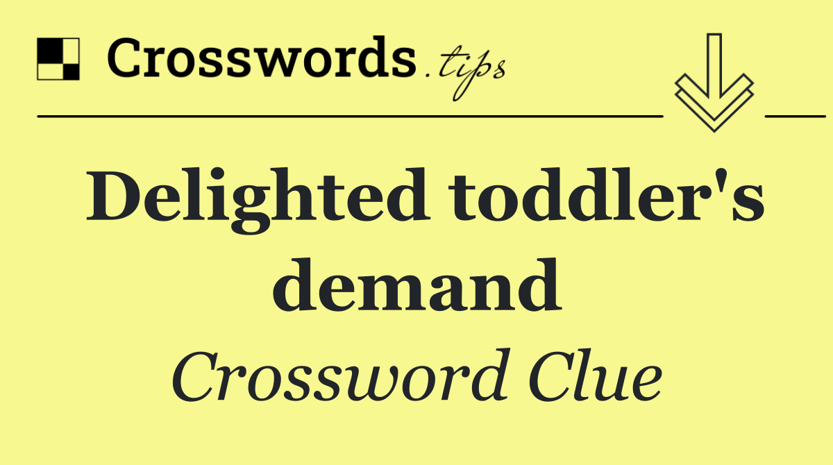 Delighted toddler's demand