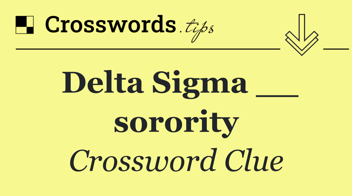Delta Sigma __ sorority