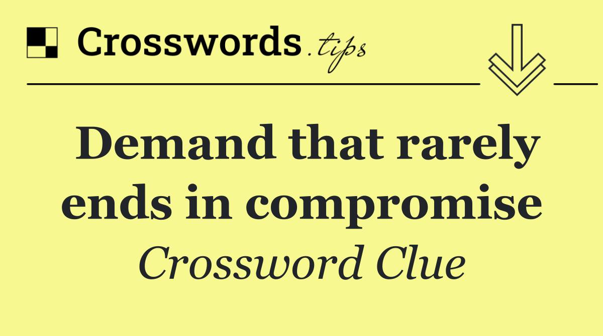 Demand that rarely ends in compromise