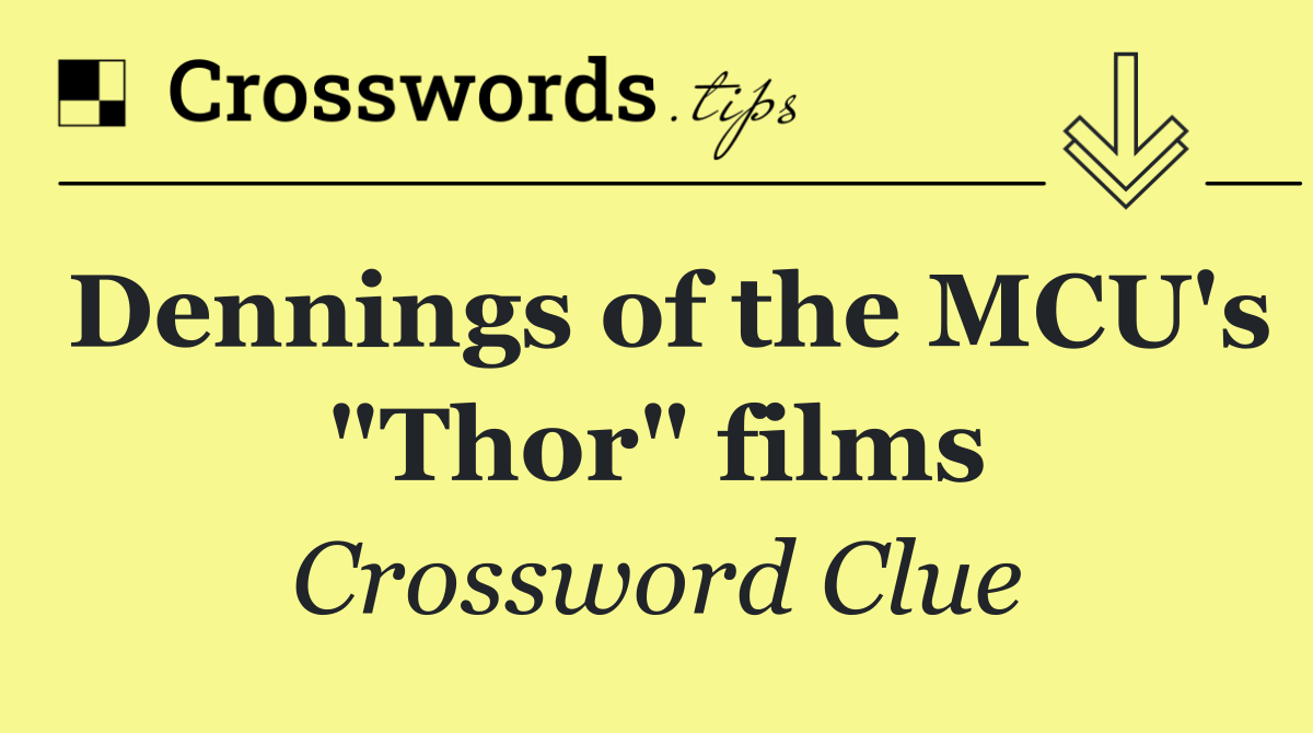 Dennings of the MCU's "Thor" films