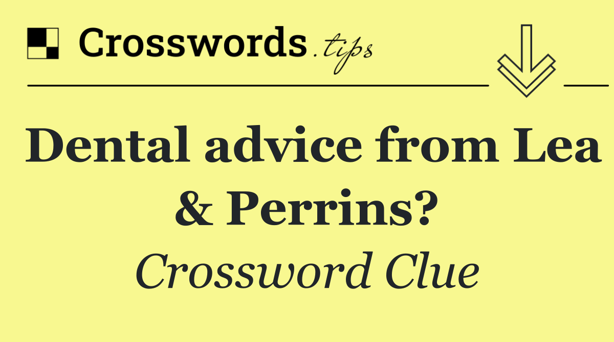 Dental advice from Lea & Perrins?