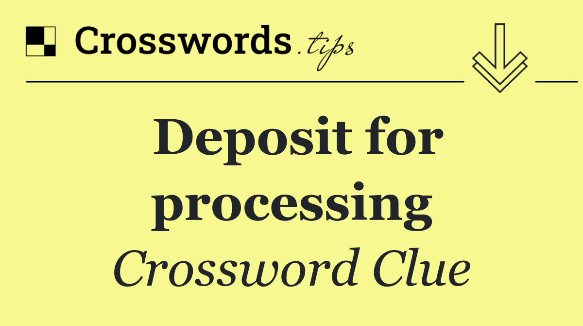 Deposit for processing