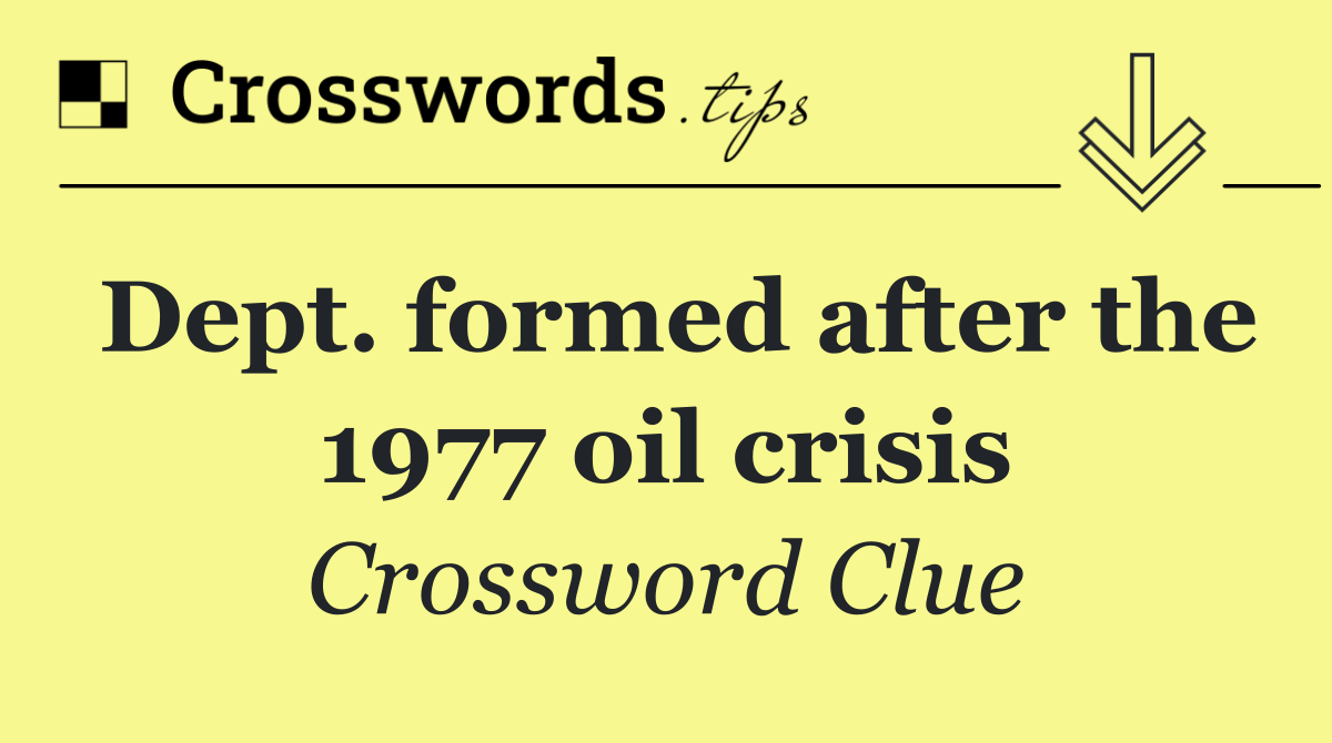 Dept. formed after the 1977 oil crisis