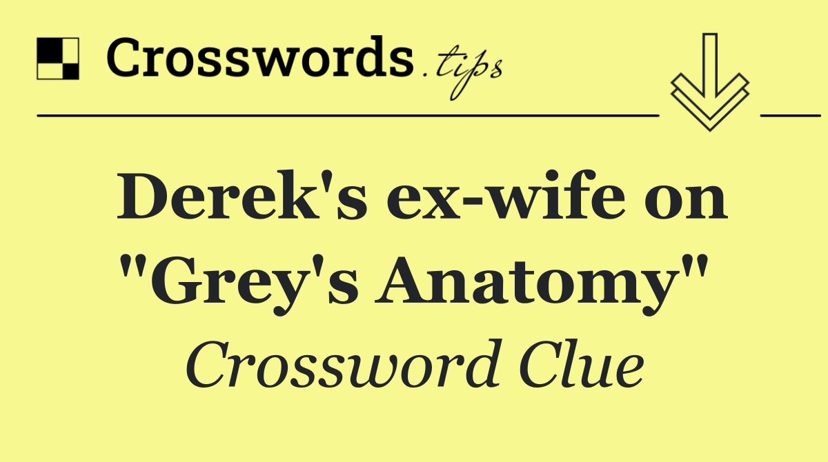 Derek's ex wife on "Grey's Anatomy"