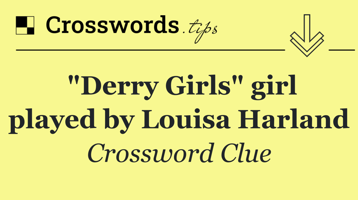 "Derry Girls" girl played by Louisa Harland