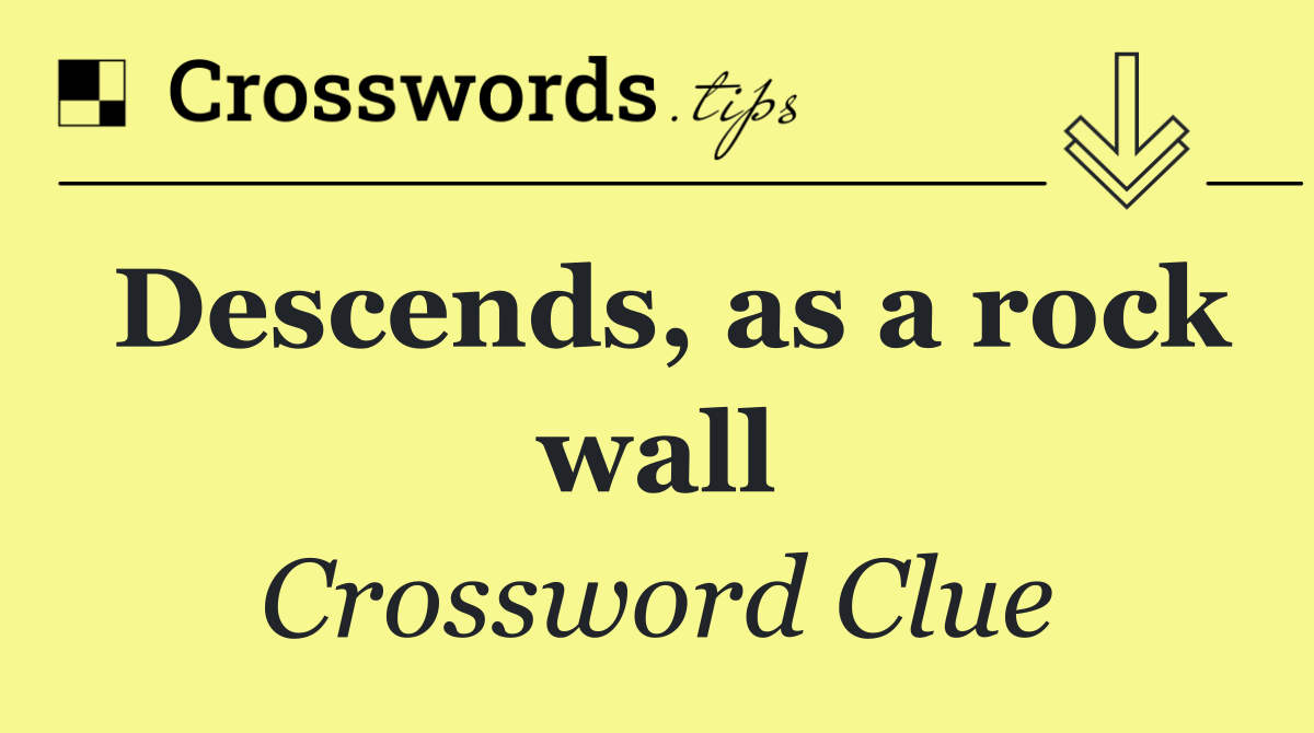 Descends, as a rock wall