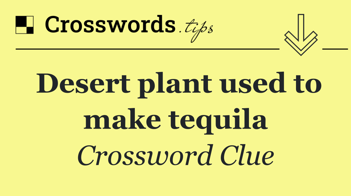 Desert plant used to make tequila