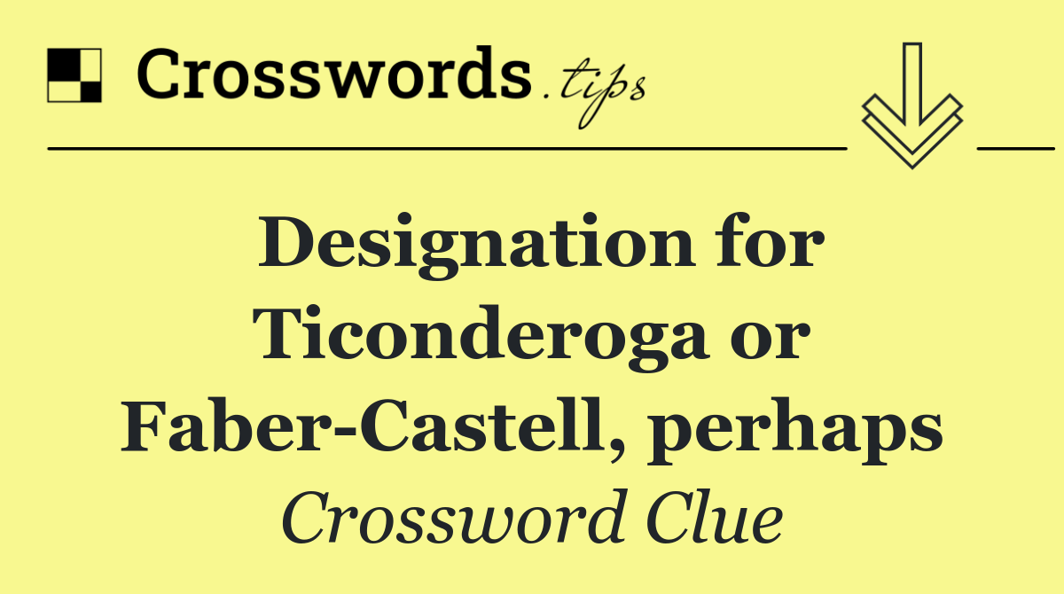 Designation for Ticonderoga or Faber Castell, perhaps