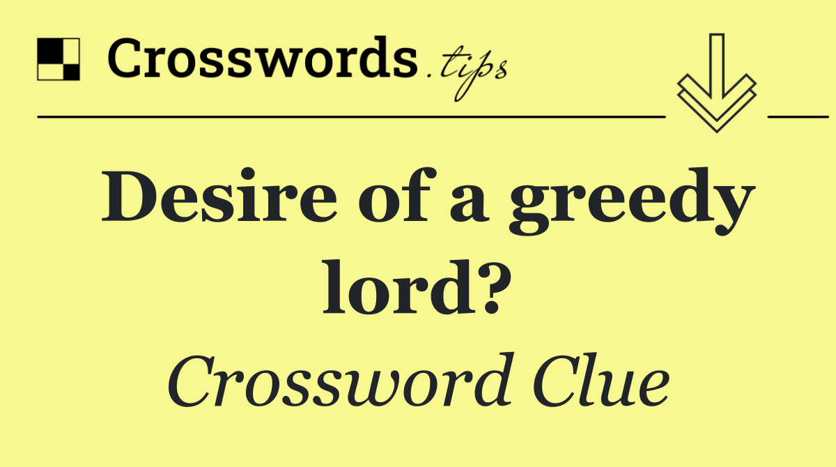 Desire of a greedy lord?