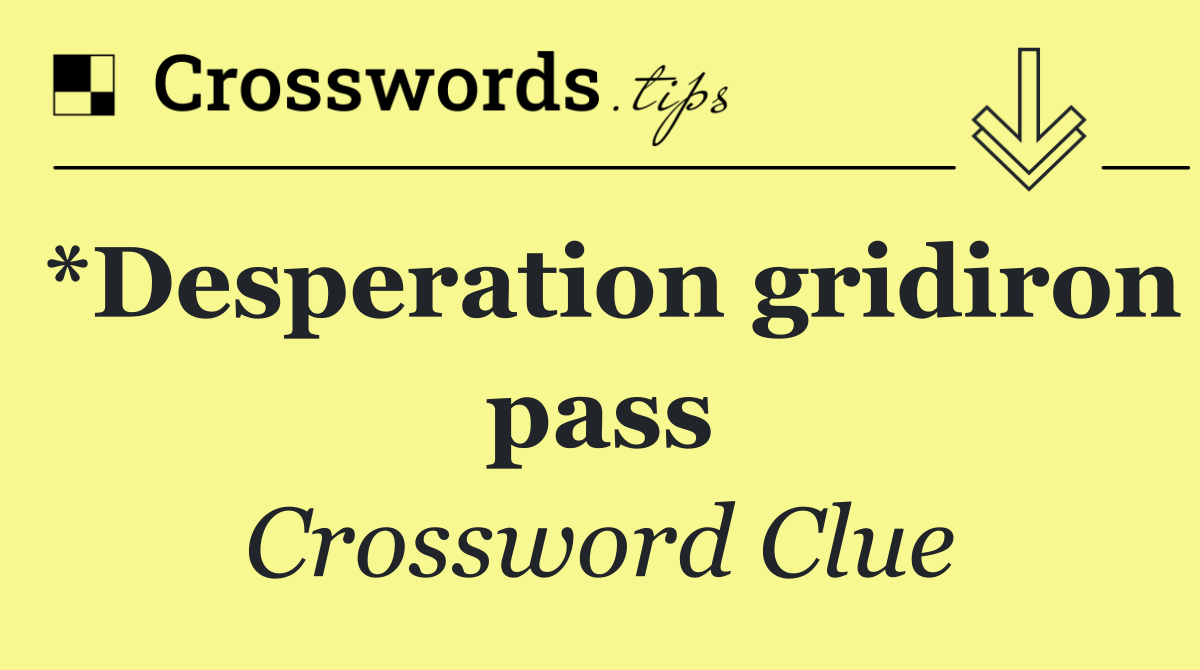 *Desperation gridiron pass