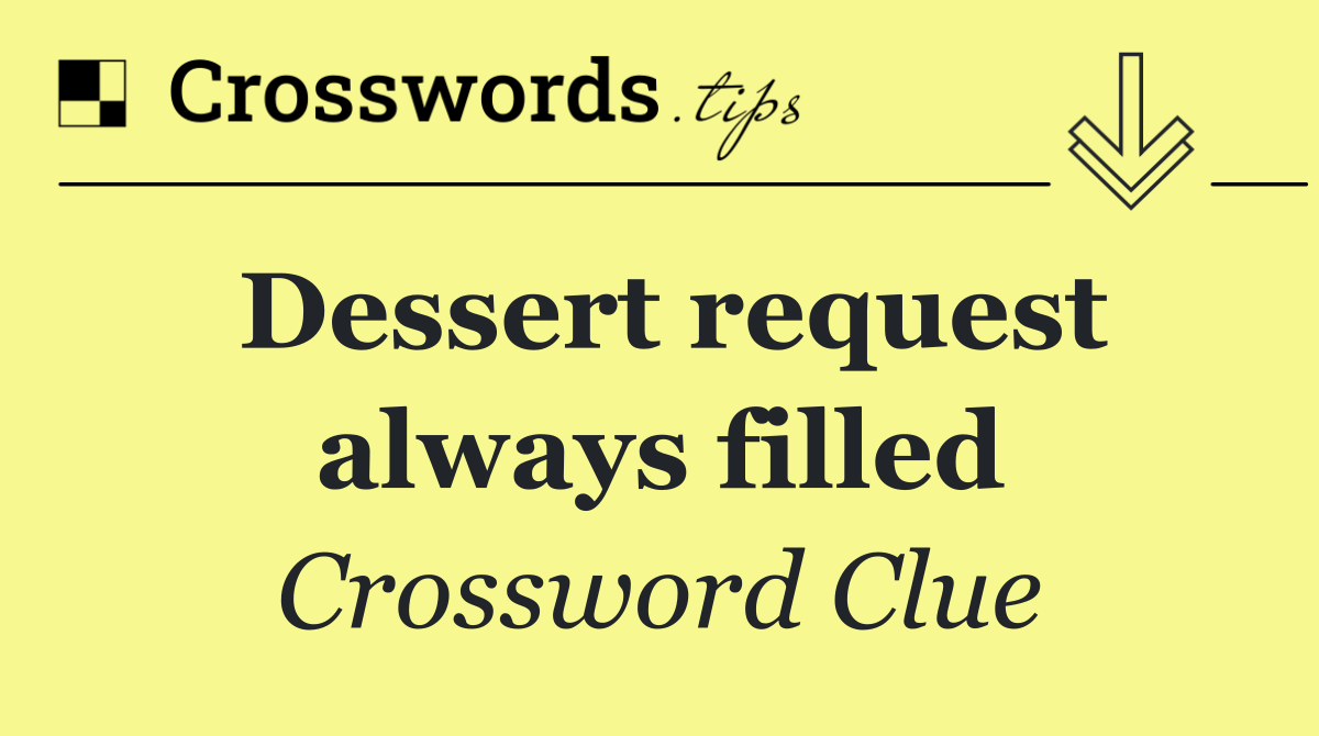 Dessert request always filled