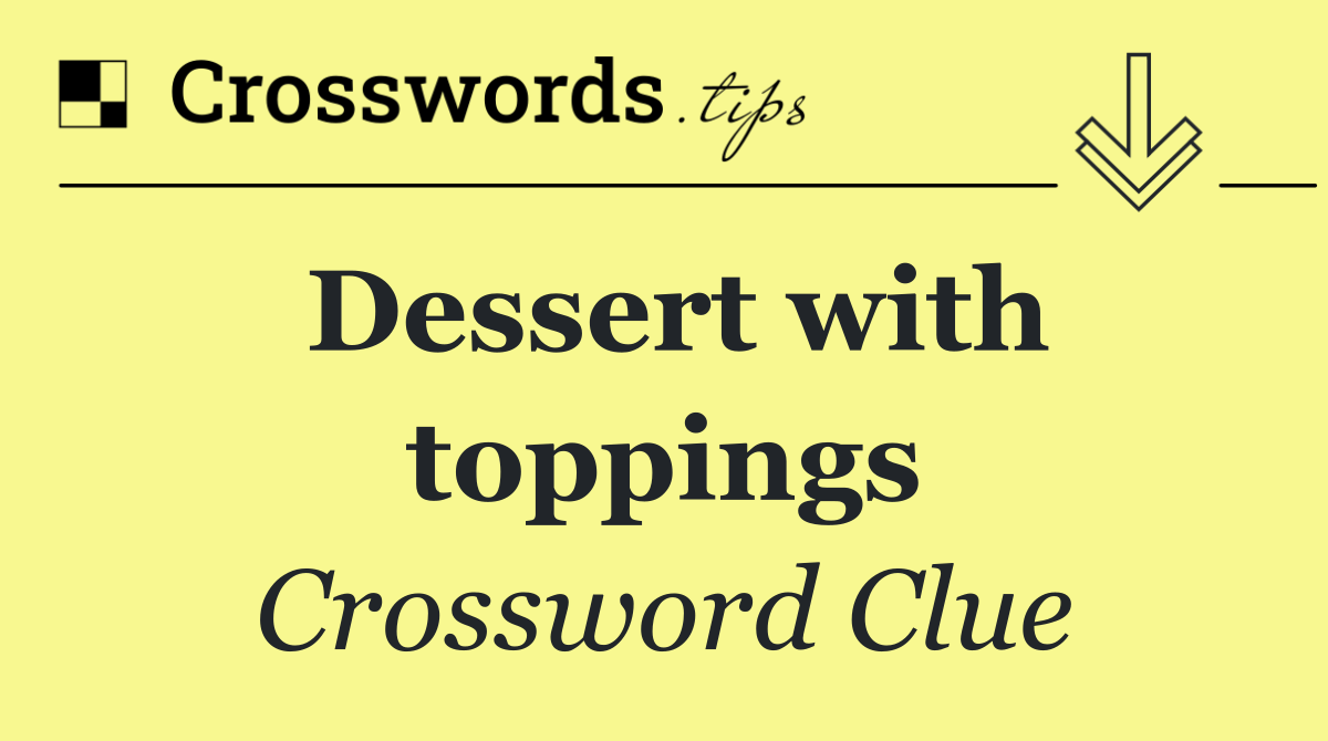 Dessert with toppings