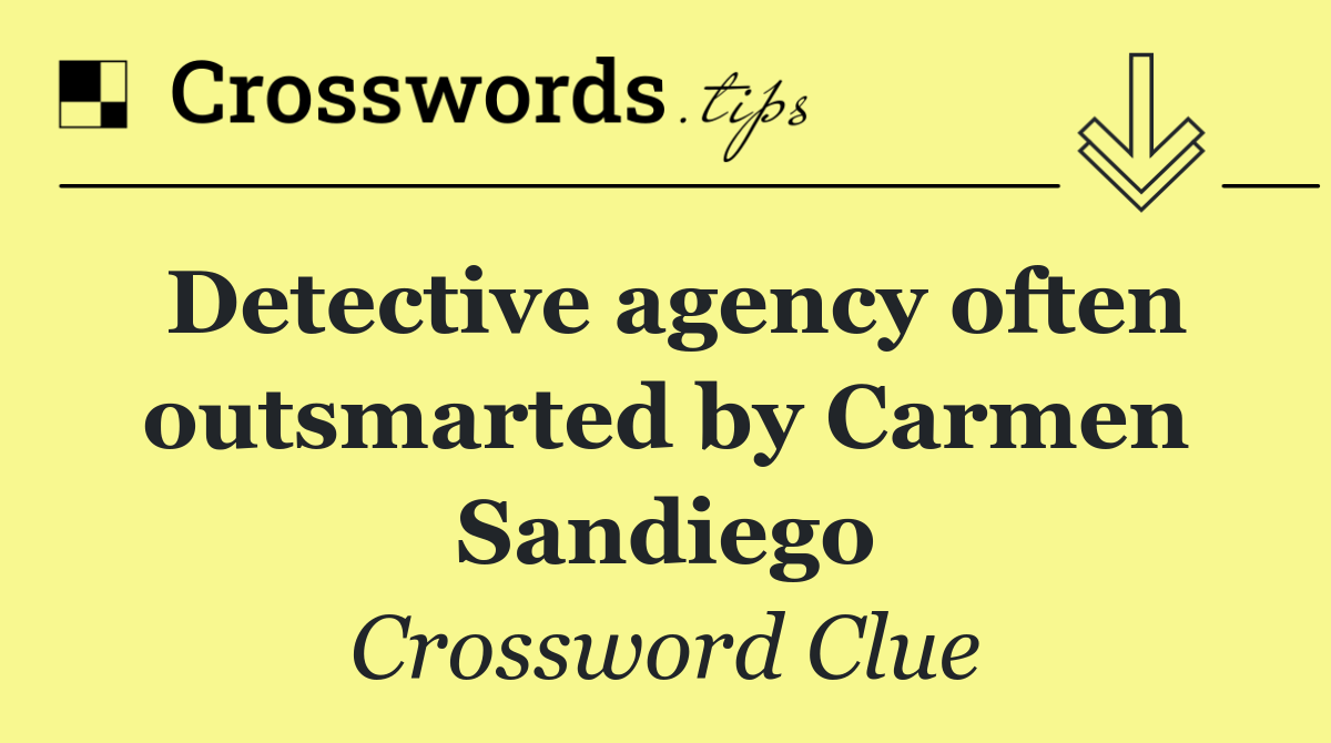 Detective agency often outsmarted by Carmen Sandiego