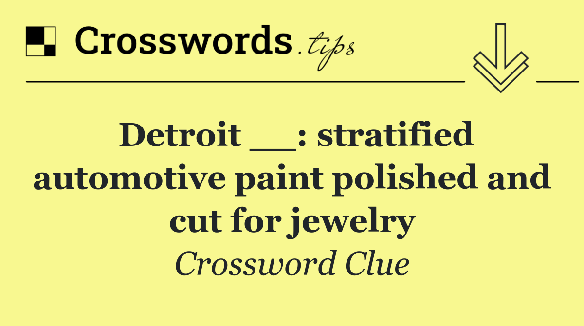 Detroit __: stratified automotive paint polished and cut for jewelry