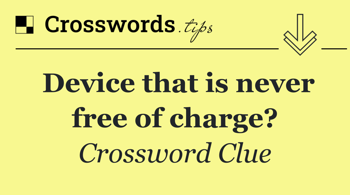 Device that is never free of charge?