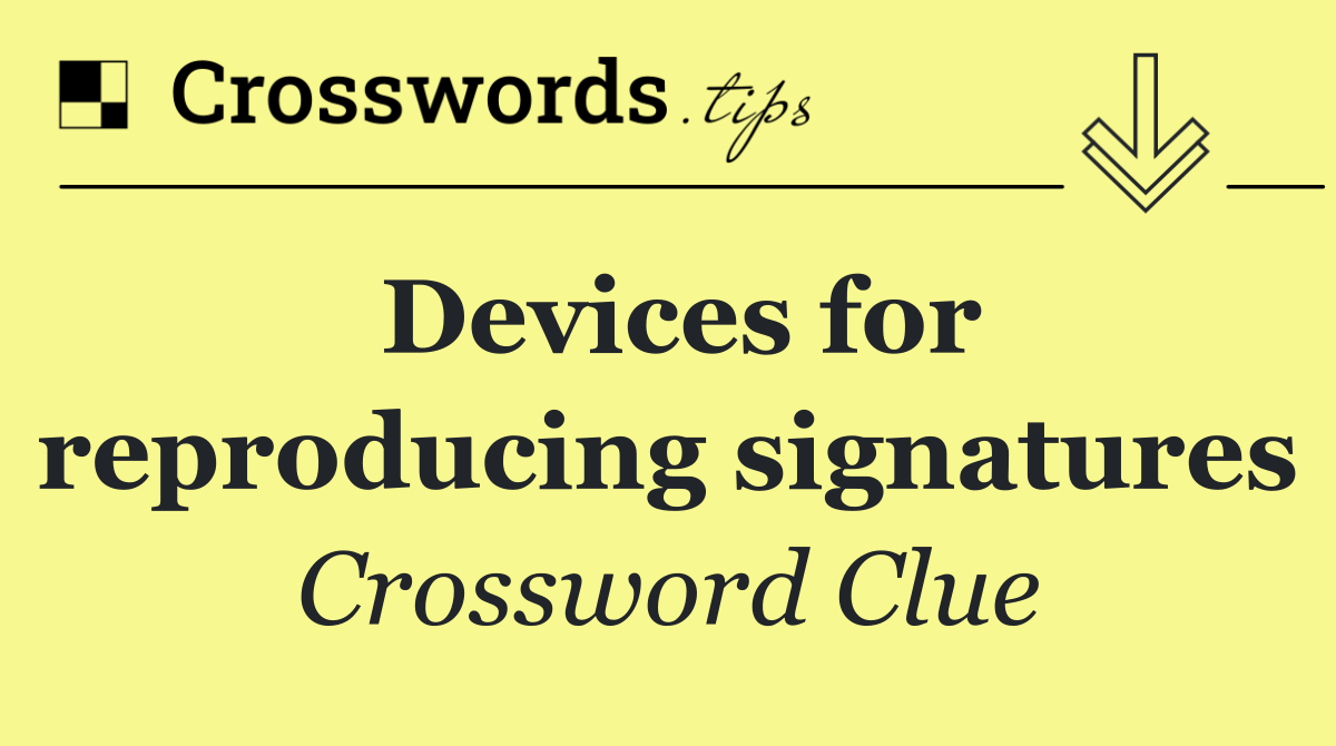 Devices for reproducing signatures