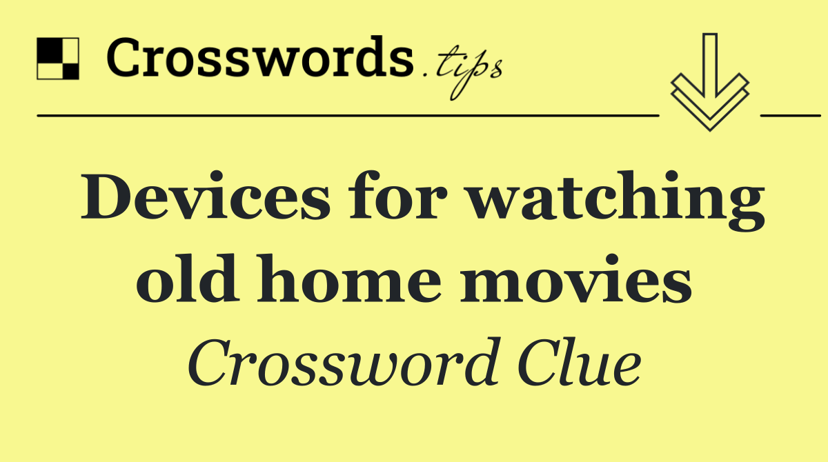 Devices for watching old home movies
