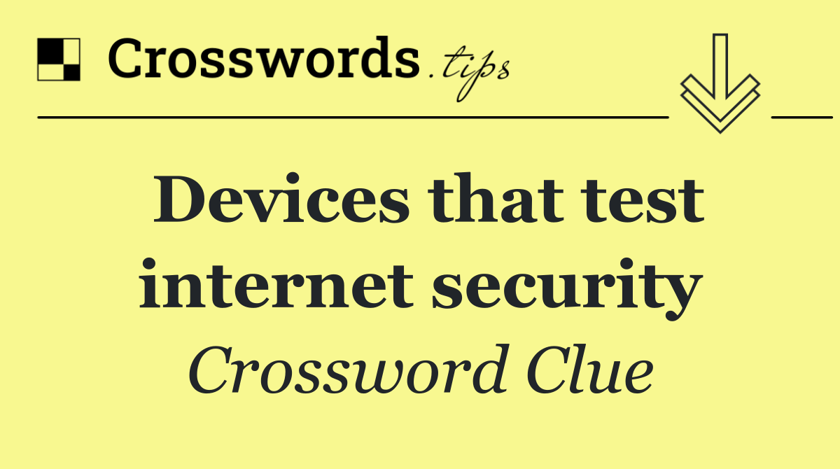 Devices that test internet security