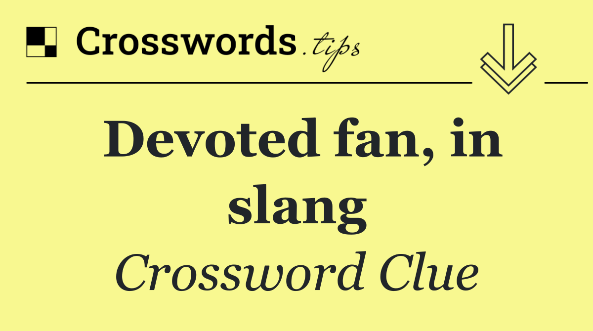 Devoted fan, in slang