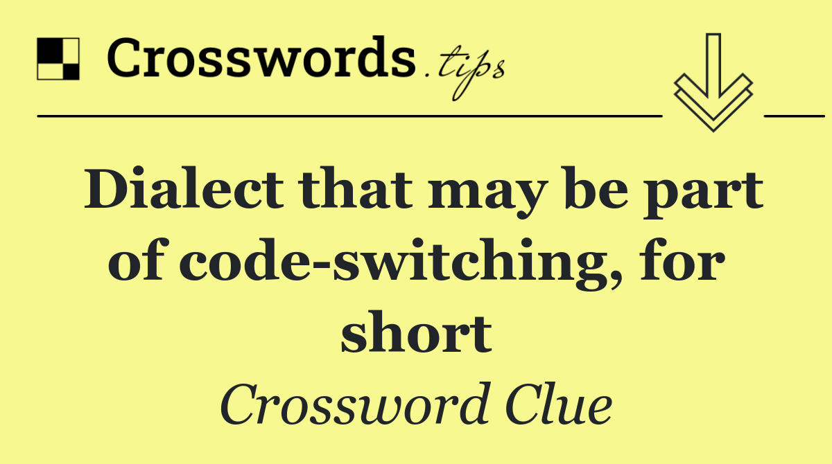 Dialect that may be part of code switching, for short