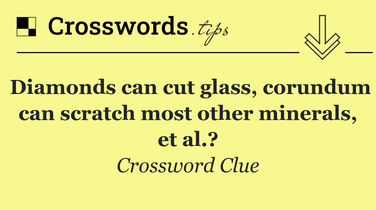 Diamonds can cut glass, corundum can scratch most other minerals, et al.?