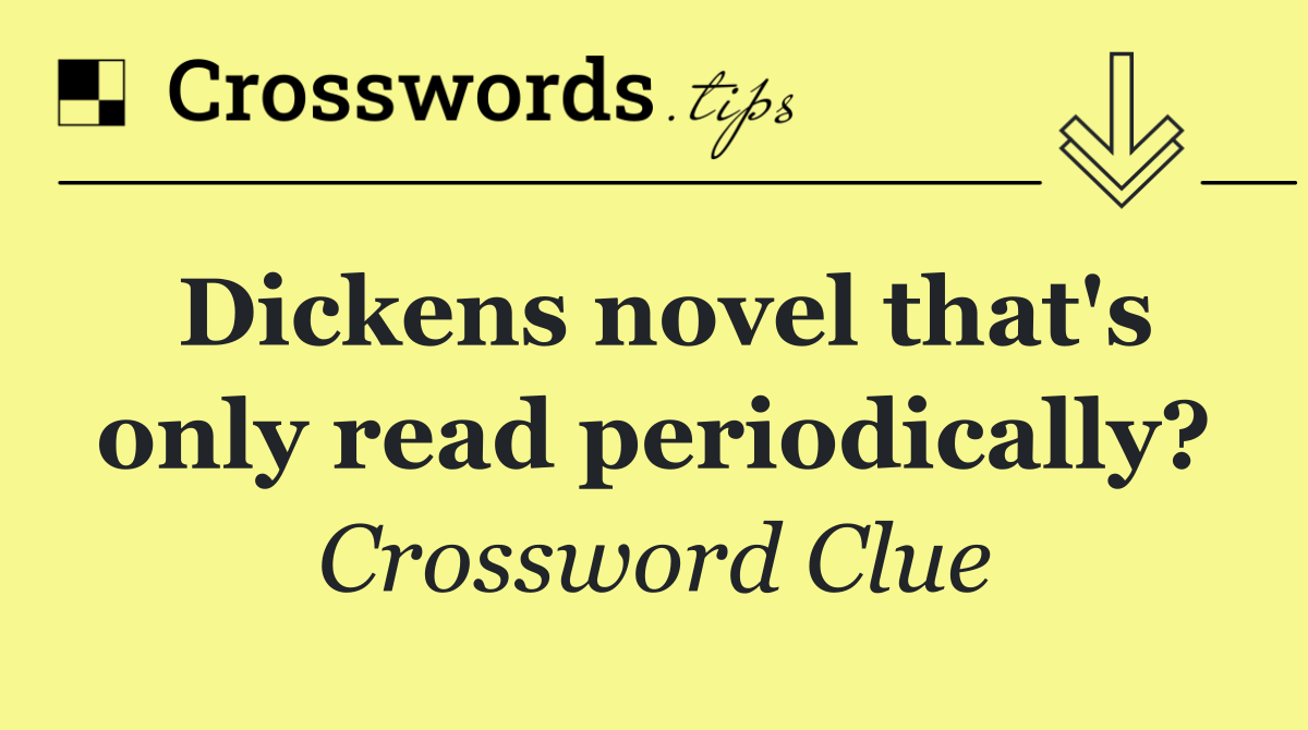 Dickens novel that's only read periodically?