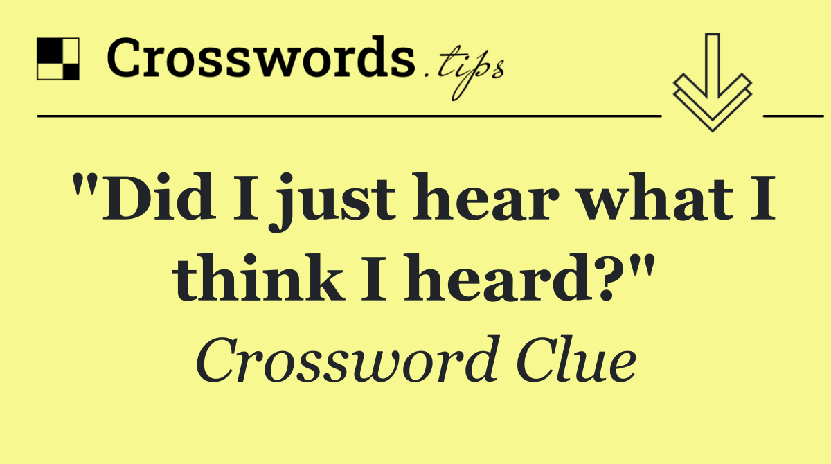 "Did I just hear what I think I heard?"