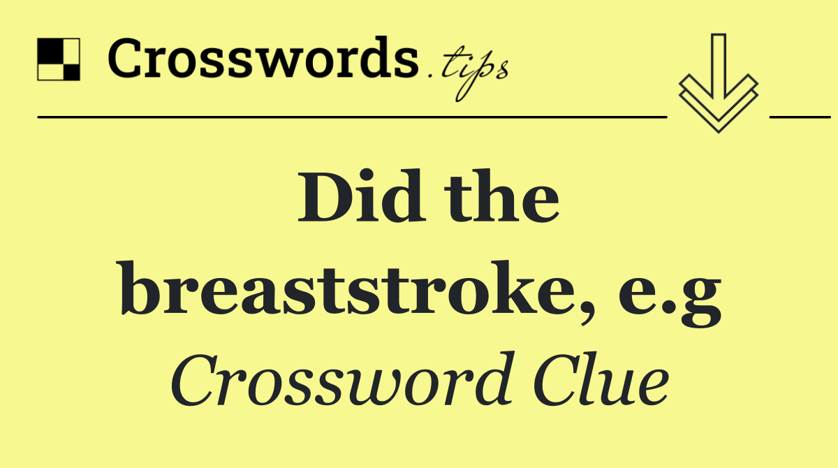 Did the breaststroke, e.g