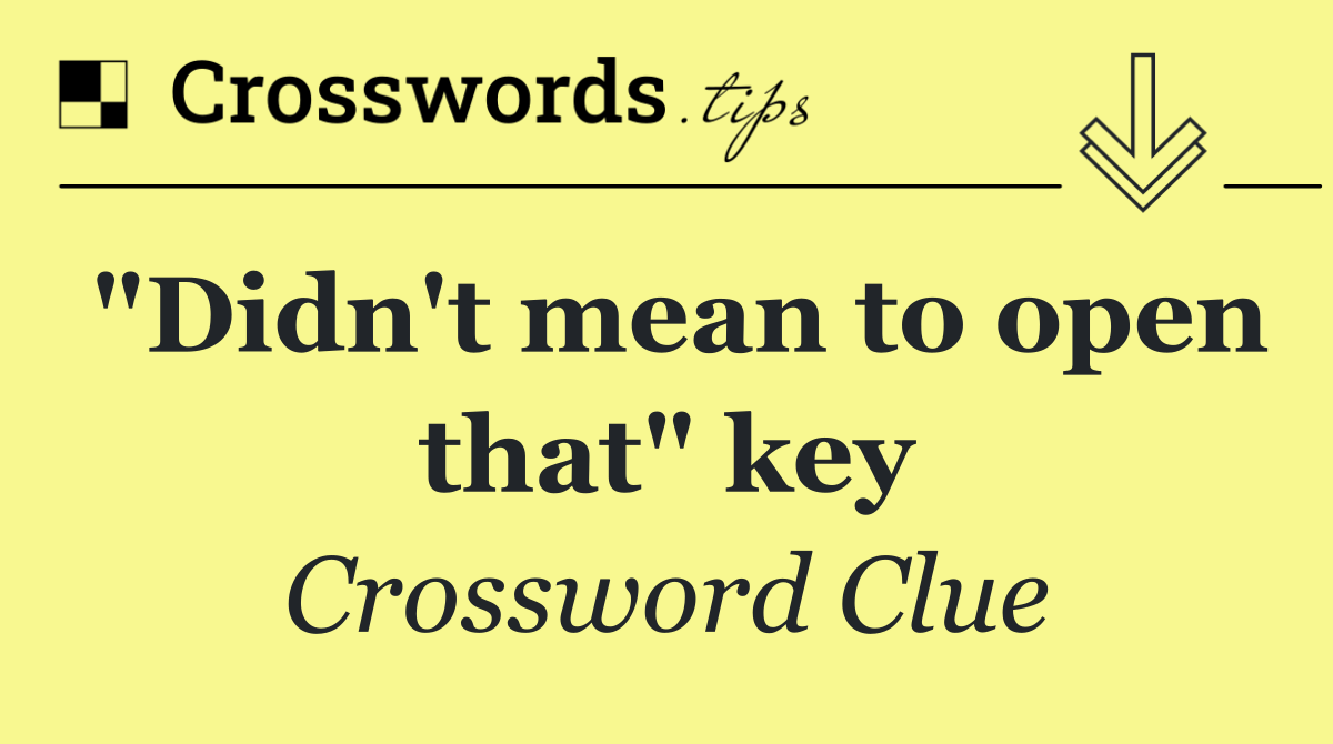 "Didn't mean to open that" key